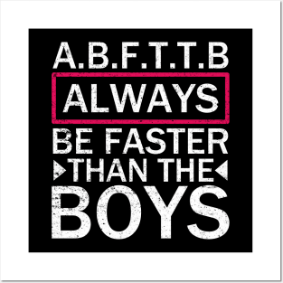 A.B.F.T.T.B - Always Be Faster Than The Boys Posters and Art